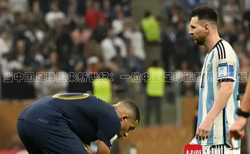 天富娱乐注册神思电子当中国足球迎来新世纪：一位中国足球运动员的崛起