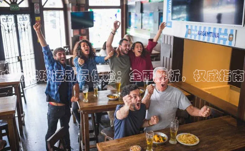 天富娱乐百度营销中心中国足球运动员保险：全面解析，权威指南