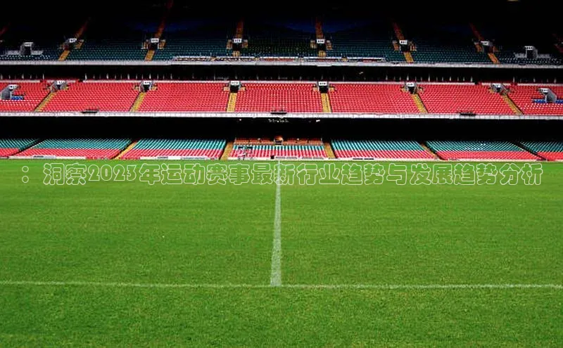 ：洞察2023年运动赛事最新行业趋势与发展趋势分析