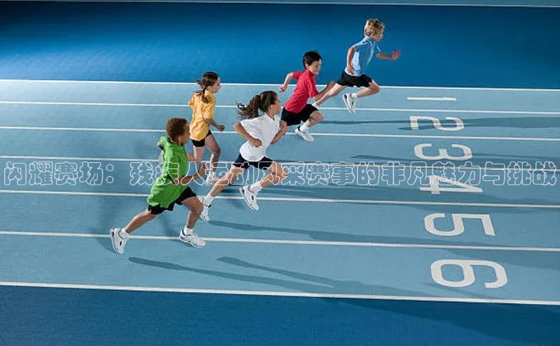 闪耀赛场：残疾人运动风采赛事的非凡魅力与挑战