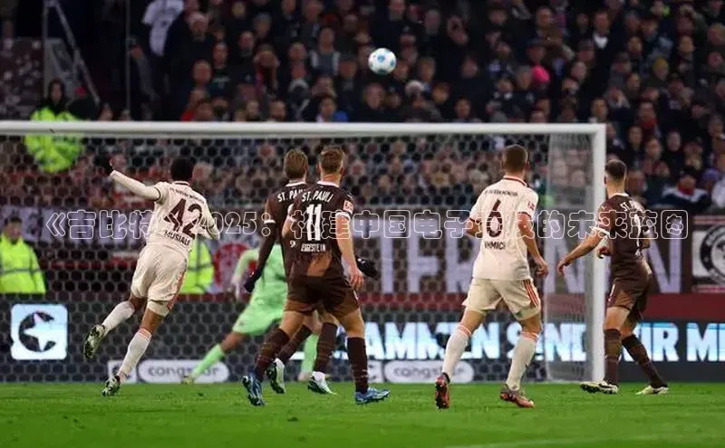 《吉比特》2025：构建中国电子竞技的未来蓝图