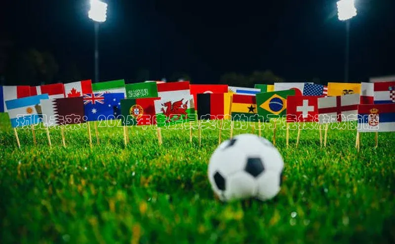 预见未来：2025年度最具突破的电子竞技游戏前瞻