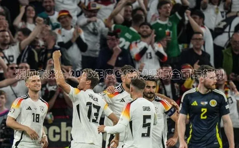 预见未来：2025年度CS游戏赛事全面与规划