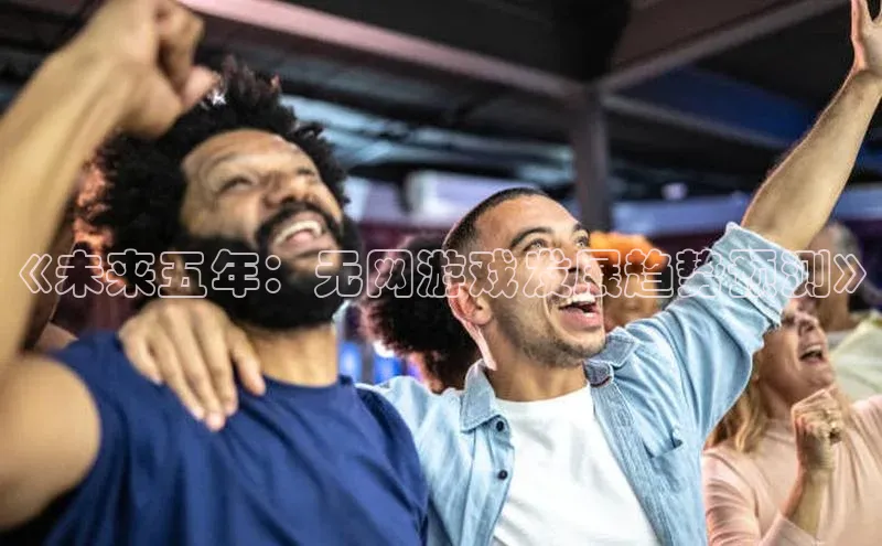 《未来五年：无网游戏发展趋势预测》