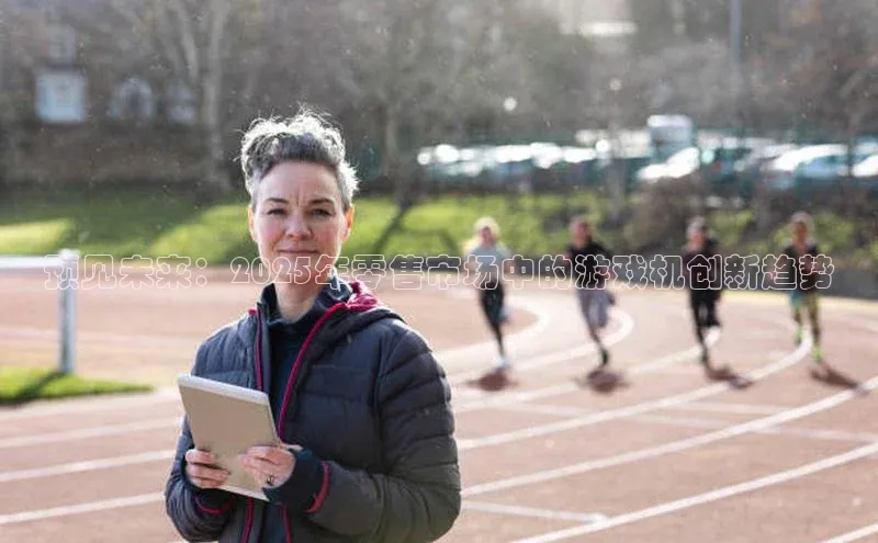 预见未来：2025年零售市场中的游戏机创新趋势