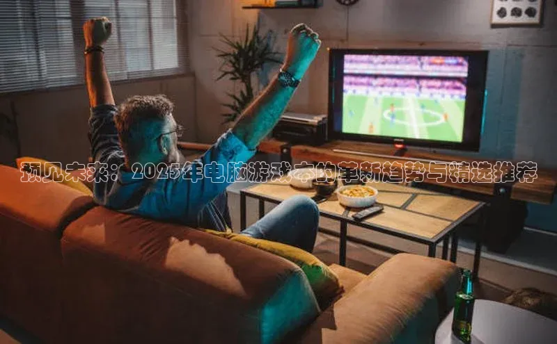预见未来：2025年电脑游戏本的革新趋势与精选推荐